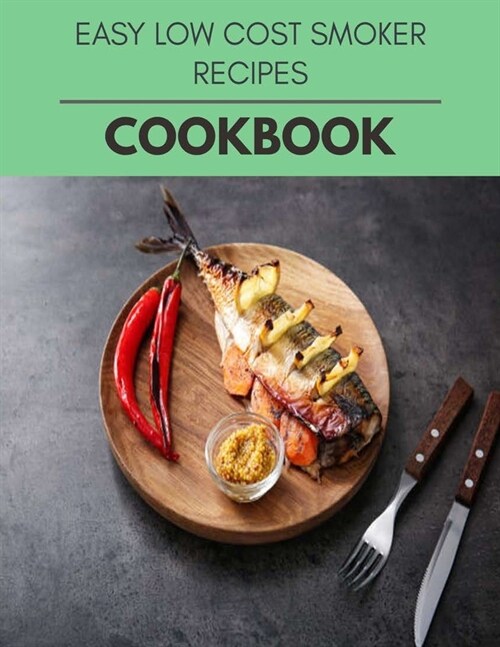 Easy Low Cost Smoker Recipes Cookbook: Quick & Easy Recipes to Boost Weight Loss that Anyone Can Cook (Paperback)