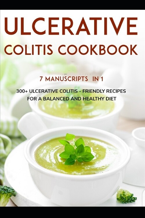 Ulcerative Colitis Cookbook: 7 Manuscripts in 1 - 300+ Ulcerative Colitis - friendly recipes for a balanced and healthy diet (Paperback)