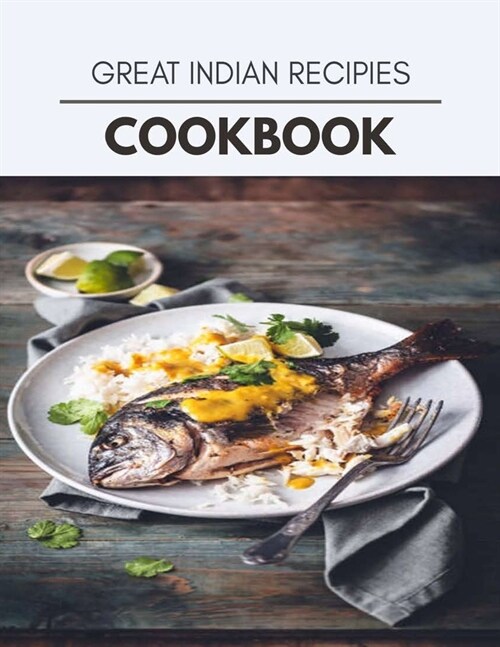 Great Indian Recipies Cookbook: Quick & Easy Recipes to Boost Weight Loss that Anyone Can Cook (Paperback)