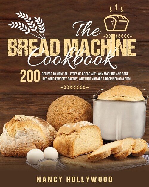 The Bread Machine Cookbook: 200 recipes to make all types of bread with any machine and bake like your favorite bakery, whether you are a beginner (Paperback)