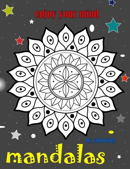 Enjoy Your Mind by Colouring Mandalas: Fun and Relaxing Coloring Pages for Mandalas Lovers, This Book Full off Decorative Flowers Which Make You More (Paperback)