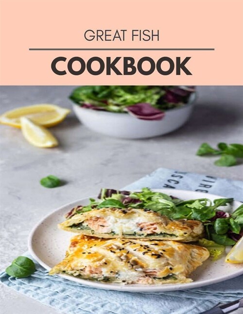 Great Fish Cookbook: Quick, Easy And Delicious Recipes For Weight Loss. With A Complete Healthy Meal Plan And Make Delicious Dishes Even If (Paperback)