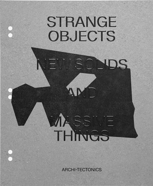 Strange Objects, New Solids and Massive Things: Archi-Tectonics (Hardcover)