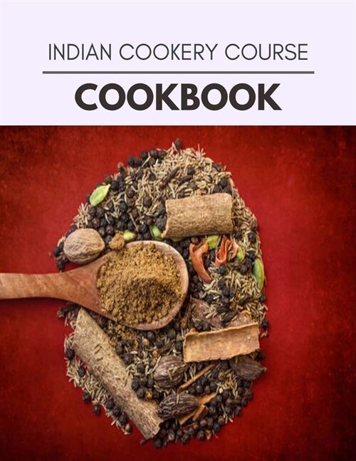 Indian Cookery Course Cookbook: Quick, Easy And Delicious Recipes For Weight Loss. With A Complete Healthy Meal Plan And Make Delicious Dishes Even If (Paperback)