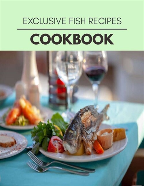 Exclusive Fish Recipes Cookbook: Healthy Meal Recipes for Everyone Includes Meal Plan, Food List and Getting Started (Paperback)