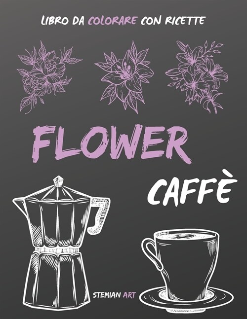 Flower Caff? Libro da Colorare Antistress per gli Amanti del Caff?con Ricette da Tutto il Mondo (Paperback)