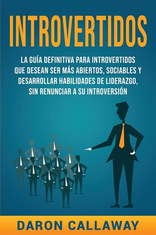 Introvertidos: La Gu? Definitiva para Introvertidos que desean ser m? Abiertos, Sociables y Desarrollar Habilidades de Liderazgo, s (Paperback)