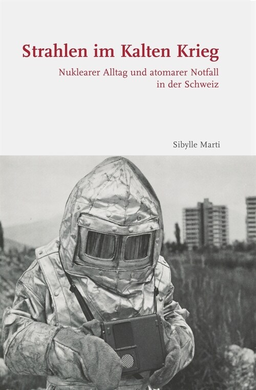 Strahlen Im Kalten Krieg: Nuklearer Alltag Und Atomarer Notfall in Der Schweiz (Hardcover)