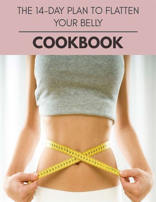 The 14-day Plan To Flatten Your Belly Cookbook: Easy and Quick Recipes, Eat Healthy, Feel Better with a Clean Ketogenic Diet - 9-Day Plans to Reset fo (Paperback)