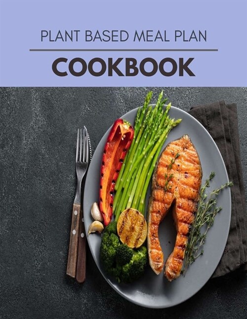Plant Based Meal Plan Cookbook: Easy and Quick Recipes for Health and Longevity, Low Carb Homely Sauces, Rubs, Butters, Marinades, and more for Holida (Paperback)