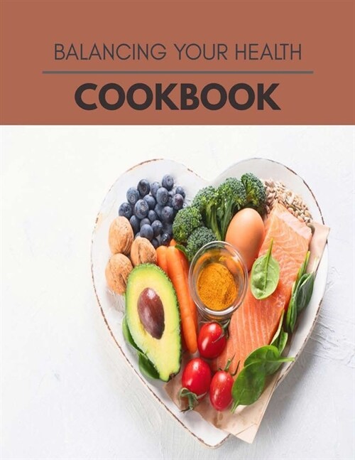 Balancing Your Health Cookbook: New Recipes - Cooking Made Easy and Flexible Dieting to Work with Your Body (Paperback)