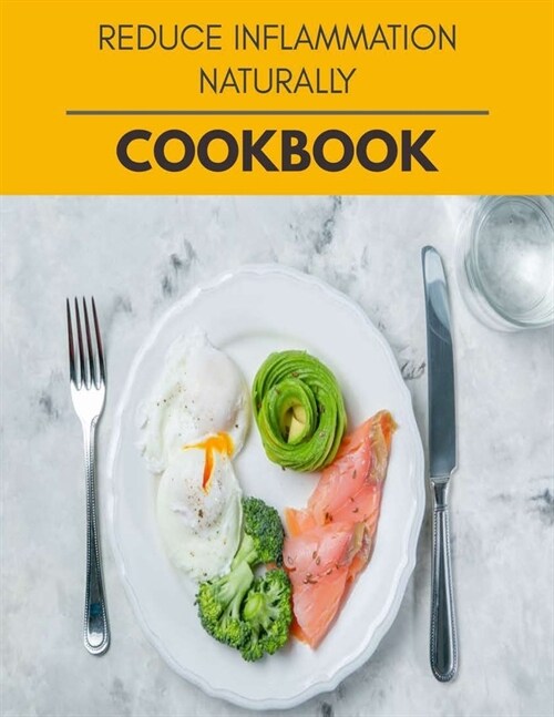 Reduce Inflammation Naturally Cookbook: New Recipes - Cooking Made Easy and Flexible Dieting to Work with Your Body (Paperback)