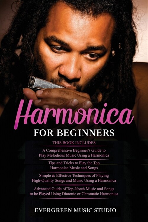 Harmonica for Beginners: 4 in 1- Beginners Guide+ Tips and Tricks+ Simple and Effective Techniques of using a Harmonica+ Advanced Guide of Top (Paperback)