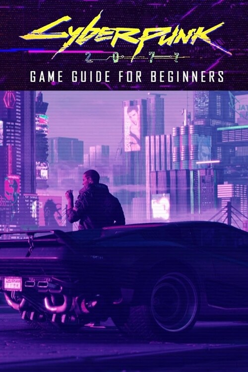 Cyberpunk 2077 Game Guide for Beginners: Cyberpunk 2077 Guide Book (Paperback)