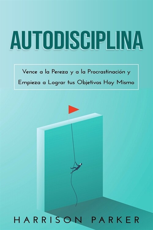 Autodisciplina: Vence a la Pereza y a la Procrastinaci? y Empieza a Lograr tus Objetivos Hoy Mismo (Paperback)