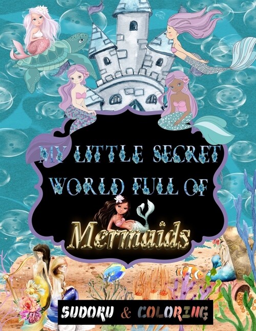 My little secret world full of Mermaids: soduku and coloring for kids ages 4 and up, Sudoku With Pictures for kids, puzzles book for kids ages 4-8 and (Paperback)