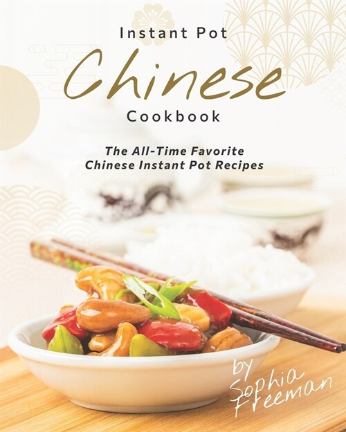 Chinese Instant Pot Cookbook: The All-Time Favorite Chinese Instant Pot Recipes (Paperback)