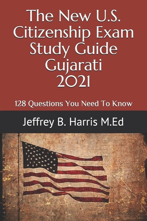 The New U.S. Citizenship Exam Study Guide - Gujarati: 128 Questions You Need To Know (Paperback)