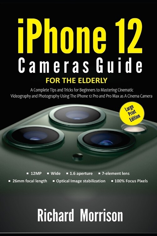 iPhone 12 Cameras Guide For The Elderly (Large Print Edition): A Complete Tips and Tricks for Beginners to Mastering Cinematic Videography and Photogr (Paperback)