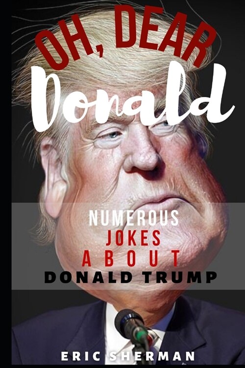 Oh, Dear Donald: Numerous Jokes About Donald Trump (Paperback)