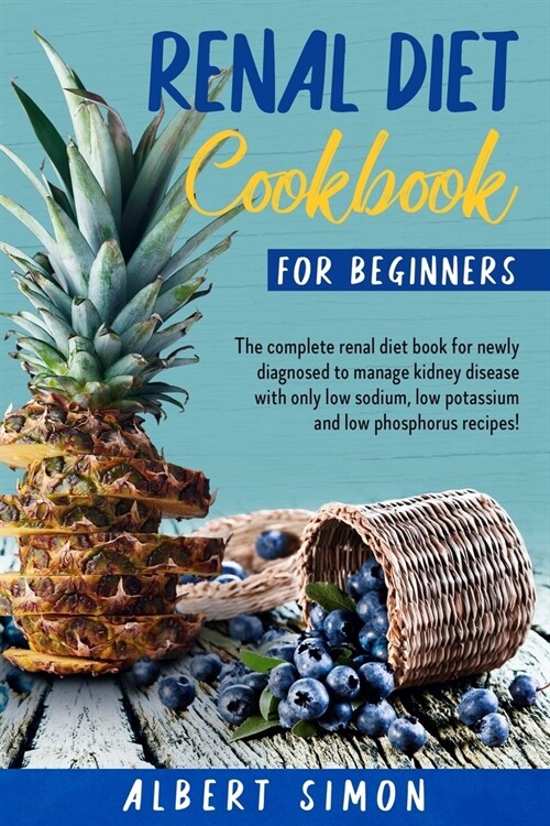 Renal Diet Cookbook for Beginners: The Complete Renal Diet Book for Newly Diagnosed to Manage Kidney Disease with Only Low Sodium, Low Potassium and L (Paperback)