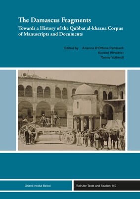 The Damascus Fragments: Towards a History of the Qubbat Al-Khazna Corpus of Manuscripts and Documents (Hardcover)