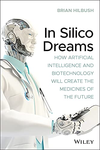 In Silico Dreams: How Artificial Intelligence and Biotechnology Will Create the Medicines of the Future (Paperback)