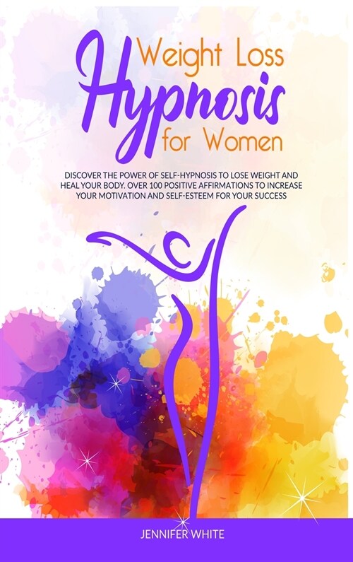 Weight Loss Hypnosis for Women: Discover the Power of Self-Hypnosis to Lose Weight and Heal your Body. Over 100 Positive Affirmations to Increase your (Hardcover)