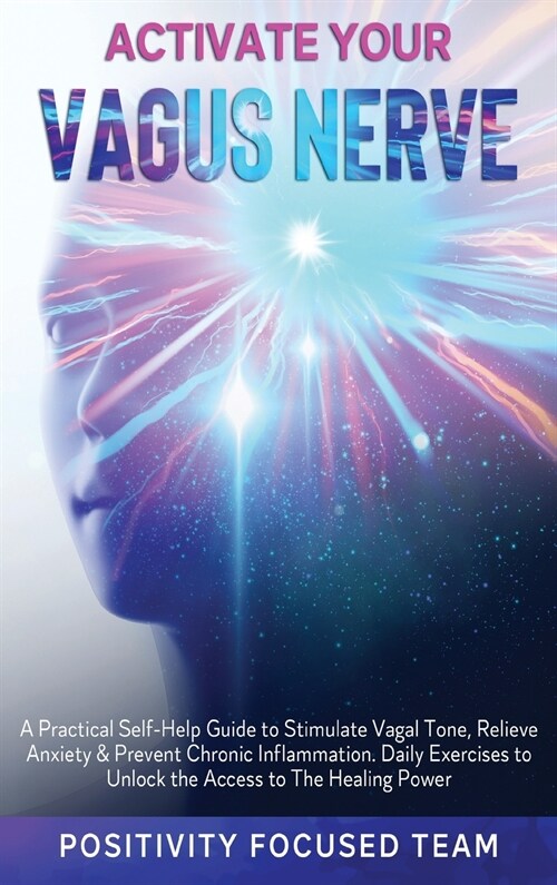 Activate Your Vagus Nerve: A Practical Self-Help Guide to Stimulate Vagal Tone, Relieve Anxiety and Prevent Chronic Inflammation. Daily Exercises (Hardcover)
