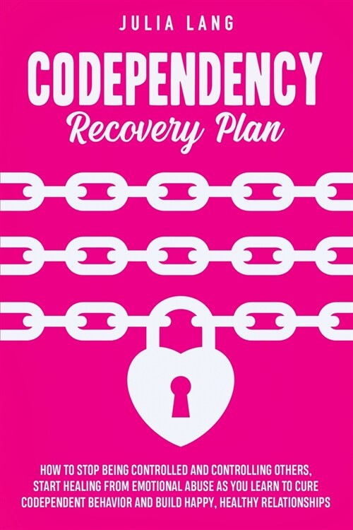 Codependency Recovery Plan: How to Stop Being Controlled and Controlling Others, Start Healing From Emotional Abuse as You Learn to Cure Codepende (Paperback)