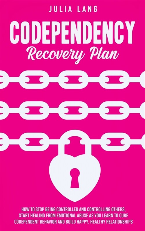 Codependency Recovery Plan: How to Stop Being Controlled and Controlling Others, Start Healing From Emotional Abuse as You Learn to Cure Codepende (Hardcover)