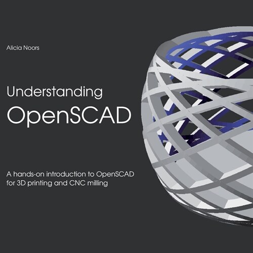 Understanding OpenSCAD: A hands-on introduction to OpenSCAD for 3D printing and CNC milling (Paperback)