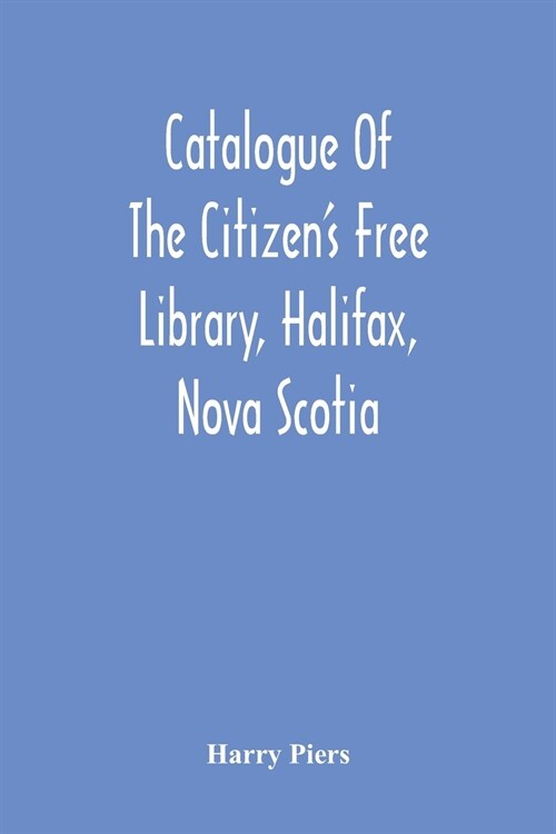 Catalogue Of The CitizenS Free Library, Halifax, Nova Scotia (Paperback)