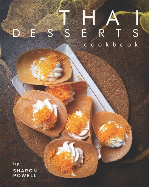 Thai Desserts Cookbook: Decadent Desserts from Thailand (Paperback)