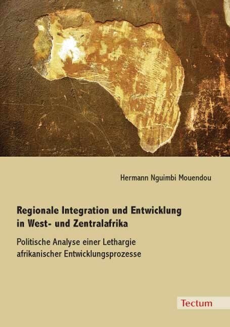 Regionale Integration Und Entwicklung in West- Und Zentralafrika: Politische Analyse Einer Lethargie Afrikanischer Entwicklungsprozesse (Paperback)