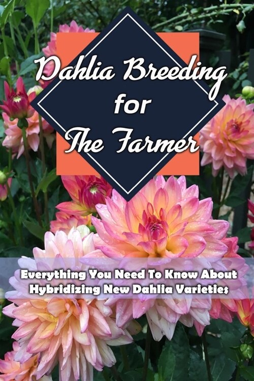 Dahlia Breeding For The Farmer: Everything You Need To Know About Hybridizing New Dahlia Varieties: Gift Ideas for Holiday (Paperback)