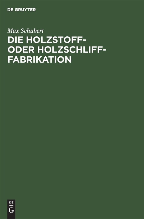 Die Holzstoff- Oder Holzschliff-Fabrikation: Vom Technischen Sowie Gesch?tlichen Standpunkte Aus Unter Erw?nung Der Calculationsberechnung, Abw?ser (Hardcover, Reprint 2020)