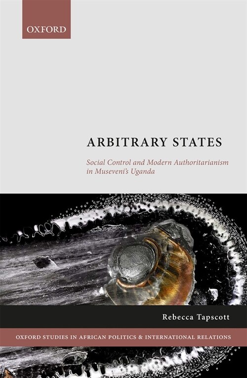 Arbitrary States : Social Control and Modern Authoritarianism in Musevenis Uganda (Hardcover)