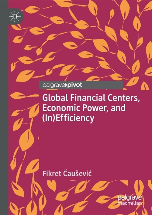Global Financial Centers, Economic Power, and (In)Efficiency (Paperback)