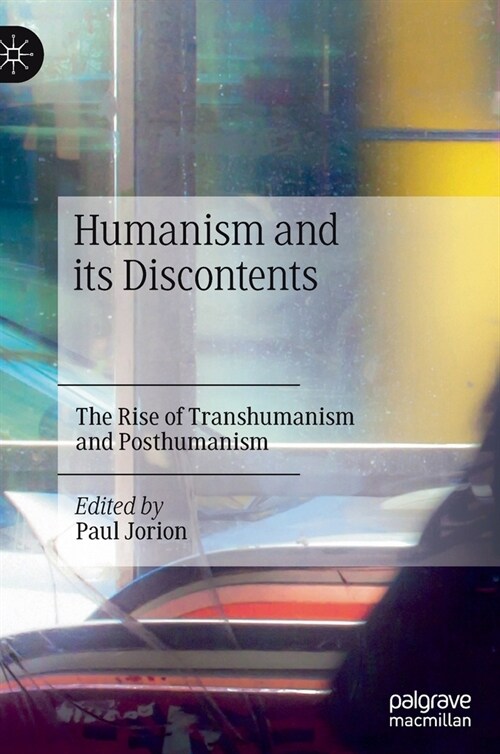 Humanism and Its Discontents: The Rise of Transhumanism and Posthumanism (Hardcover, 2022)