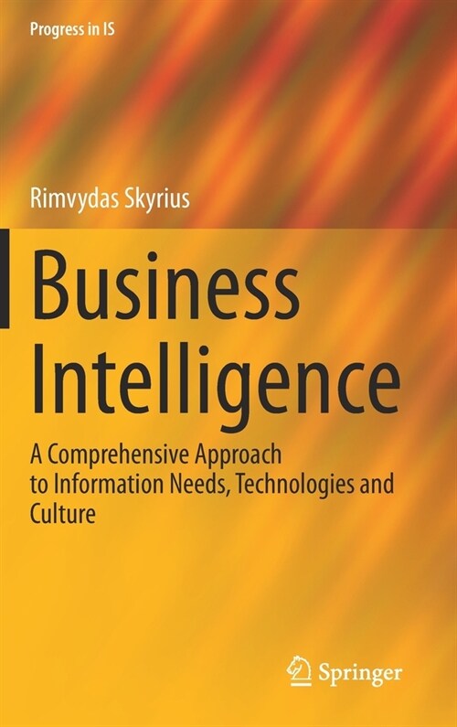 Business Intelligence: A Comprehensive Approach to Information Needs, Technologies and Culture (Hardcover, 2021)