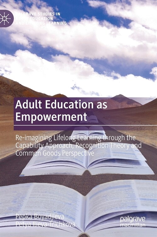 Adult Education as Empowerment: Re-Imagining Lifelong Learning Through the Capability Approach, Recognition Theory and Common Goods Perspective (Hardcover, 2021)