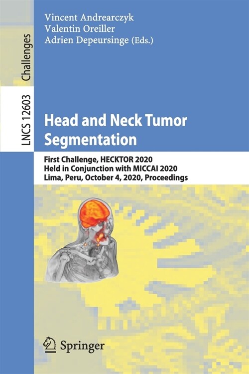 Head and Neck Tumor Segmentation: First Challenge, Hecktor 2020, Held in Conjunction with Miccai 2020, Lima, Peru, October 4, 2020, Proceedings (Paperback, 2021)