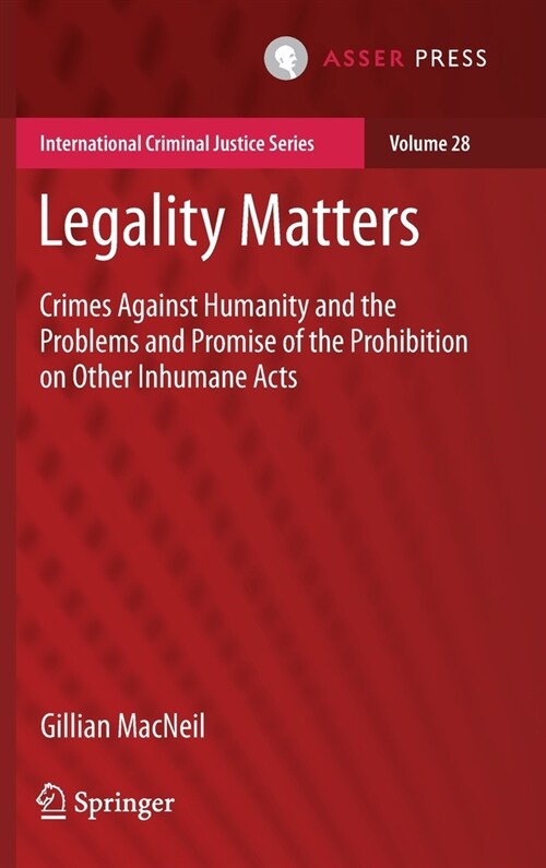 Legality Matters: Crimes Against Humanity and the Problems and Promise of the Prohibition on Other Inhumane Acts (Hardcover, 2021)