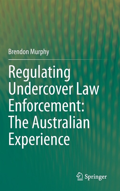 Regulating Undercover Law Enforcement: The Australian Experience (Hardcover)