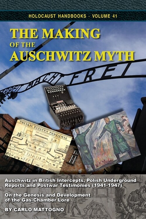 The Making of the Auschwitz Myth: Auschwitz in British Intercepts, Polish Underground Reports and Postwar Testimonies (1941-1947). On the Genesis and (Paperback)