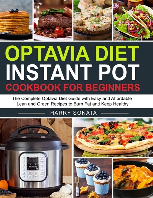 Optavia Diet Instant Pot Cookbook for Beginners: The Complete Optavia Diet Guide with Easy and Affordable Lean and Green Recipes to Burn Fat and Keep (Hardcover)