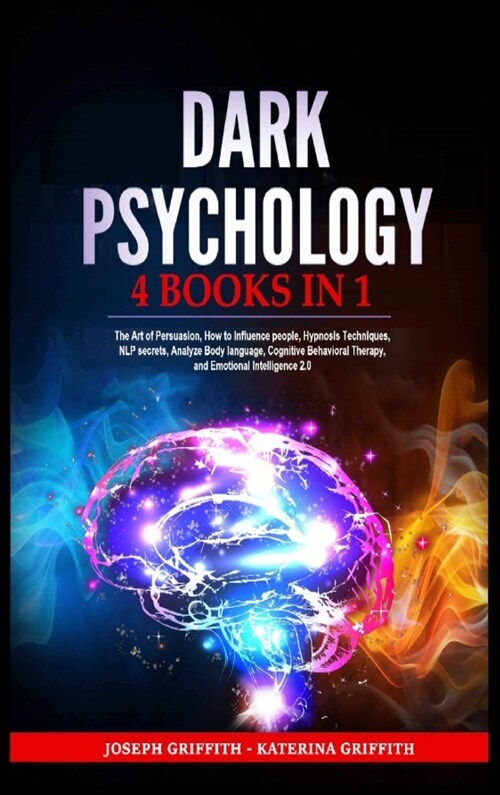 Dark Psychology: 4 BOOKS IN 1: The Art of Persuasion, How to influence people, Hypnosis Techniques, NLP secrets, Analyze Body language, (Hardcover)