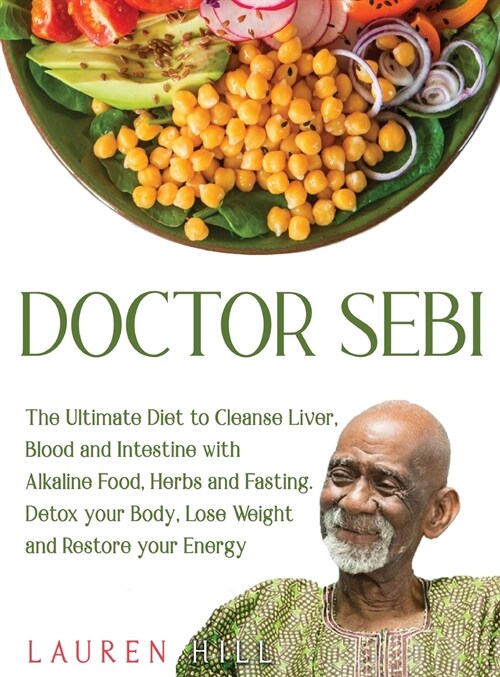 Doctor sebi: The Ultimate Diet to Cleanse Liver, Blood and Intestine with Alkaline Food, Herbs and Fasting. Detox your Body, Lose W (Hardcover)