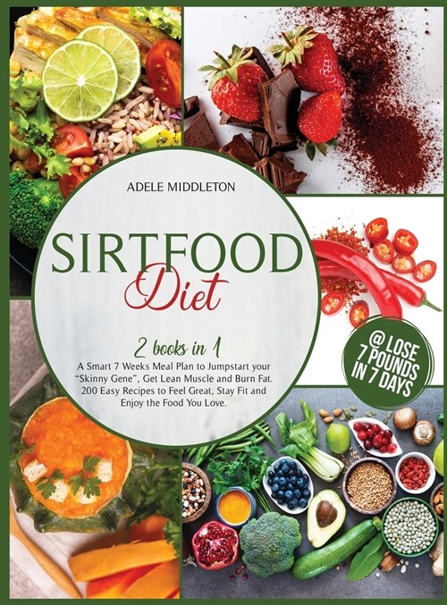 Sirtfood Diet: 2 Books in 1. A Smart 7 Weeks Meal Plan to Jumpstart your Skinny Gene, Get Lean Muscle and Burn Fat. 200 Easy Recipe (Hardcover)